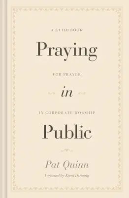 Modlitwa w miejscach publicznych: Przewodnik po modlitwie w kulcie korporacyjnym - Praying in Public: A Guidebook for Prayer in Corporate Worship