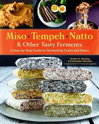 Miso, Tempeh, Natto i inne smaczne fermenty: Przewodnik krok po kroku po fermentacji ziaren i fasoli - Miso, Tempeh, Natto & Other Tasty Ferments: A Step-By-Step Guide to Fermenting Grains and Beans