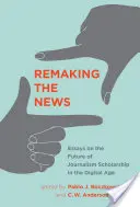 Remaking the News: Eseje na temat przyszłości stypendiów dziennikarskich w erze cyfrowej - Remaking the News: Essays on the Future of Journalism Scholarship in the Digital Age