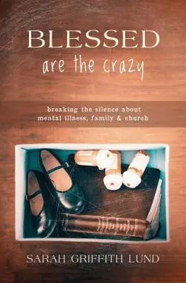 Błogosławieni szaleni: Przełamując milczenie na temat choroby psychicznej, rodziny i Kościoła - Blessed Are the Crazy: Breaking the Silence about Mental Illness, Family and Church