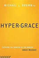 Hiper-łaska: Obnażając niebezpieczeństwa współczesnego przesłania łaski - Hyper-Grace: Exposing the Dangers of the Modern Grace Message