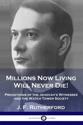 Miliony teraz żyjących nigdy nie umrą! Przepowiednie Świadków Jehowy i Towarzystwa Strażnica - Millions Now Living Will Never Die!: Predictions of the Jehovah's Witnesses and the Watch Tower Society