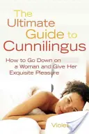 Ultimate Guide to Cunnilingus: Jak zejść na kobietę i dać jej wyjątkową przyjemność - Ultimate Guide to Cunnilingus: How to Go Down on a Women and Give Her Exquisite Pleasure