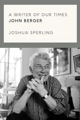 Pisarz naszych czasów: życie i twórczość Johna Bergera - A Writer of Our Time: The Life and Work of John Berger