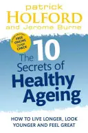 10 sekretów zdrowego starzenia się: Jak żyć dłużej, wyglądać młodziej i czuć się świetnie - 10 Secrets of Healthy Ageing: How to Live Longer, Look Younger, and Feel Great