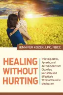 Uzdrawianie bez ranienia: Leczenie adhd, apraksji i zaburzeń ze spektrum autyzmu naturalnie i skutecznie bez szkodliwych leków - Healing Without Hurting: Treating Adhd, Apraxia and Autism Spectrum Disorders Naturally and Effectively Without Harmful Medications