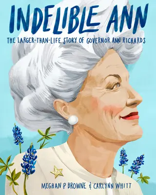 Indelible Ann: Większa niż życie historia gubernator Ann Richards - Indelible Ann: The Larger-Than-Life Story of Governor Ann Richards