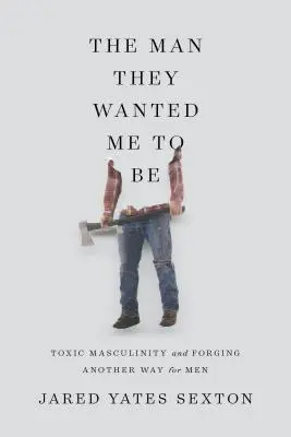 Mężczyzna, którym chcieli, żebym był: toksyczna męskość i kryzys, który sami wywołaliśmy - The Man They Wanted Me to Be: Toxic Masculinity and a Crisis of Our Own Making