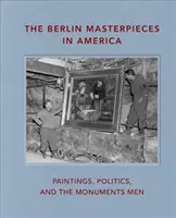 Arcydzieła Berlina w Ameryce: Obrazy, polityka i ludzie pomników - The Berlin Masterpieces in America: Paintings, Politics and the Monuments Men