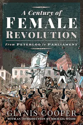 Stulecie kobiecej rewolucji: Od Peterloo do Parlamentu - A Century of Female Revolution: From Peterloo to Parliament