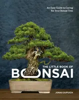 Mała księga bonsai: Łatwy przewodnik po pielęgnacji drzewek bonsai - The Little Book of Bonsai: An Easy Guide to Caring for Your Bonsai Tree