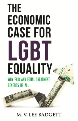 Ekonomiczne argumenty na rzecz równości osób LGBT: Dlaczego sprawiedliwe i równe traktowanie przynosi korzyści nam wszystkim - The Economic Case for Lgbt Equality: Why Fair and Equal Treatment Benefits Us All