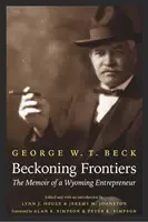 Beckoning Frontiers: Pamiętnik przedsiębiorcy z Wyoming - Beckoning Frontiers: The Memoir of a Wyoming Entrepreneur