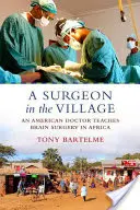 Chirurg w wiosce: Amerykański lekarz uczy chirurgii mózgu w Afryce - A Surgeon in the Village: An American Doctor Teaches Brain Surgery in Africa