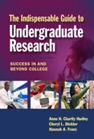 Niezbędny przewodnik po badaniach licencjackich: Sukces w college'u i poza nim - The Indispensable Guide to Undergraduate Research: Success in and Beyond College