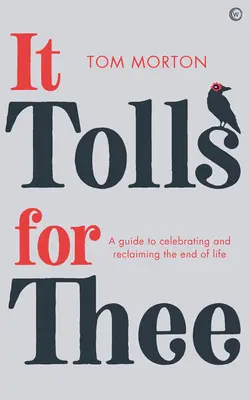 It Tolls for Thee: Przewodnik po świętowaniu i odzyskiwaniu końca życia - It Tolls for Thee: A Guide to Celebrating and Reclaiming the End of Life