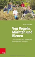 Von Vogeln, Machten Und Bienen: Die Geschichte Des Landesbunds Fur Vogelschutz in Bayern