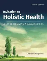 Zaproszenie do holistycznego zdrowia: Przewodnik po zrównoważonym życiu: Przewodnik po zrównoważonym życiu - Invitation to Holistic Health: A Guide to Living a Balanced Life: A Guide to Living a Balanced Life