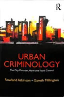 Kryminologia miejska: Miasto, nieporządek, krzywda i kontrola społeczna - Urban Criminology: The City, Disorder, Harm and Social Control