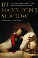 W cieniu Napoleona: wspomnienia Louisa-Josepha Marchanda, służącego i przyjaciela cesarza w latach 1811-1821 - In Napoleon's Shadow: The Memoirs of Louis-Joseph Marchand, Valet and Friend of the Emperor 1811-1821