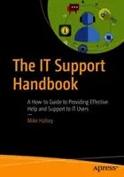 The It Support Handbook: Podręcznik skutecznej pomocy i wsparcia dla użytkowników systemów informatycznych - The It Support Handbook: A How-To Guide to Providing Effective Help and Support to It Users