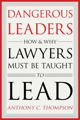 Niebezpieczni przywódcy: Jak i dlaczego prawnicy muszą nauczyć się przewodzić? - Dangerous Leaders: How and Why Lawyers Must Be Taught to Lead