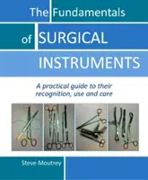 Podstawy narzędzi chirurgicznych: Praktyczny przewodnik po ich rozpoznawaniu, stosowaniu i pielęgnacji - The Fundamentals of Surgical Instruments: A Practical Guide to Their Recognition, Use and Care