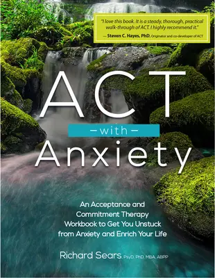 ACT z lękiem: Zeszyt ćwiczeń terapii akceptacji i zaangażowania, aby uwolnić się od lęku i wzbogacić swoje życie - ACT with Anxiety: An Acceptance and Commitment Therapy Workbook to Get You Unstuck from Anxiety and Enrich Your Life