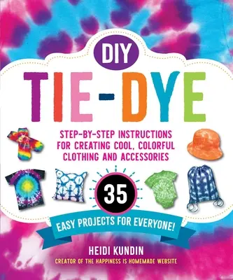 DIY Tie-Dye: Instrukcje krok po kroku dotyczące tworzenia fajnych, kolorowych ubrań i akcesoriów - 35 łatwych projektów dla każdego! - DIY Tie-Dye: Step-By-Step Instructions for Creating Cool, Colorful Clothing and Accessories--35 Easy Projects for Everyone!