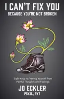 Nie mogę cię naprawić - ponieważ nie jesteś zepsuty: Osiem kluczy do uwolnienia się od bolesnych myśli i uczuć - I Can't Fix You-Because You're Not Broken: The Eight Keys to Freeing Yourself from Painful Thoughts and Feelings