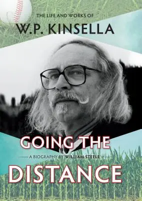 Going the Distance: Życie i twórczość W.P. Kinselli - Going the Distance: The Life and Works of W.P. Kinsella