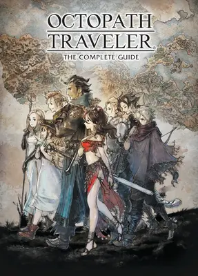 Octopath Traveler: Kompletny przewodnik - Octopath Traveler: The Complete Guide