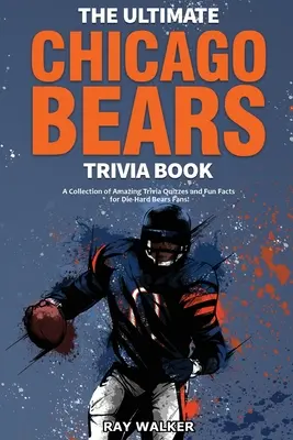 The Ultimate Chicago Bears Trivia Book: Kolekcja niesamowitych quizów i zabawnych faktów dla zagorzałych fanów niedźwiedzi! - The Ultimate Chicago Bears Trivia Book: A Collection of Amazing Trivia Quizzes and Fun Facts for Die-Hard Bears Fans!