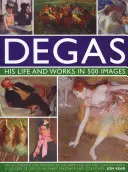 Degas: Jego życie i twórczość w 500 obrazach: Ilustrowana eksploracja artysty, jego życia i kontekstu z galerią 300 jego najlepszych obrazów - Degas: His Life and Works in 500 Images: An Illustrated Exploration of the Artist, His Life and Context with a Gallery of 300 of His Finest Paintings