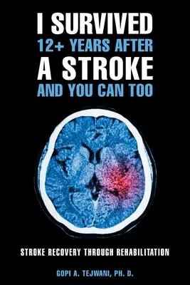 Przetrwałem ponad 12 lat po udarze i ty też możesz: Powrót do zdrowia po udarze dzięki rehabilitacji - I Survived 12+ Years After a Stroke and You Can Too: Stroke Recovery Through Rehabilitation