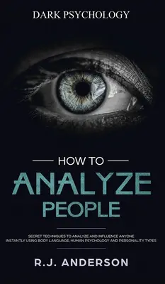 Jak analizować ludzi: Mroczna Psychologia - Tajne Techniki Analizy i Wywierania Wpływu Wykorzystujące Mowę Ciała, Psychologię Ludzką i Osobistą - How to Analyze People: Dark Psychology - Secret Techniques to Analyze and Influence Anyone Using Body Language, Human Psychology and Personal