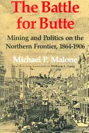 Bitwa o Butte: Górnictwo i polityka na północnej granicy, 1864-1906 - The Battle for Butte: Mining and Politics on the Northern Frontier, 1864-1906