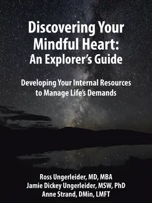 Odkrywanie uważnego serca: Przewodnik odkrywcy: Rozwijanie wewnętrznych zasobów do radzenia sobie z wymaganiami życia - Discovering Your Mindful Heart: An Explorer's Guide: Developing Your Internal Resources to Manage Life's Demands