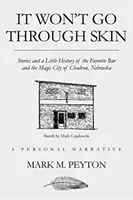 To nie przejdzie przez skórę: Opowieści i trochę historii ulubionego baru i magicznego miasta Chadron w stanie Nebraska - It Won't Go Through Skin: Stories and a little history of the Favorite Bar and the Magic City of Chadron, Nebraska