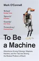 Być maszyną - przygody wśród cyborgów, utopistów, hakerów i futurystów Rozwiązanie skromnego problemu śmierci - To Be a Machine - Adventures Among Cyborgs, Utopians, Hackers, and the Futurists Solving the Modest Problem of Death