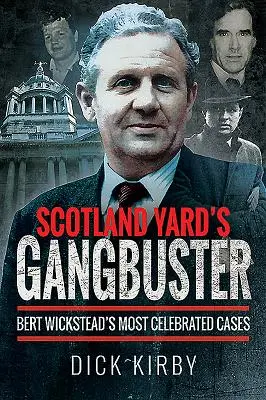 Gangbuster Scotland Yardu: Najsłynniejsze sprawy Berta Wicksteada - Scotland Yard's Gangbuster: Bert Wickstead's Most Celebrated Cases