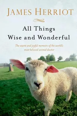 All Things Wise and Wonderful: Ciepłe i radosne wspomnienia najbardziej lubianego lekarza zwierząt na świecie - All Things Wise and Wonderful: The Warm and Joyful Memoirs of the World's Most Beloved Animal Doctor