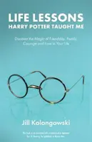 Lekcje życia, których nauczył mnie Harry Potter: Odkryj magię przyjaźni, rodziny, odwagi i miłości w swoim życiu - Life Lessons Harry Potter Taught Me: Discover the Magic of Friendship, Family, Courage, and Love in Your Life