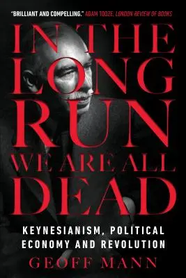 Na dłuższą metę wszyscy jesteśmy martwi: keynesizm, ekonomia polityczna i rewolucja - In the Long Run We Are All Dead: Keynesianism, Political Economy, and Revolution