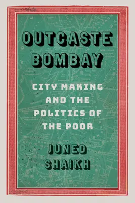 Outcaste Bombay: Tworzenie miasta i polityka ubogich - Outcaste Bombay: City Making and the Politics of the Poor
