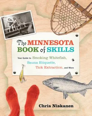 The Minnesota Book of Skills: Twój przewodnik po wędzeniu siei, etykiecie sauny, ekstrakcji kleszczy i nie tylko - The Minnesota Book of Skills: Your Guide to Smoking Whitefish, Sauna Etiquette, Tick Extraction, and More