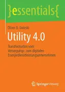 Użyteczność 4.0: Transformation Vom Versorgungs- Zum Digitalen Energiedienstleistungsunternehmen - Utility 4.0: Transformation Vom Versorgungs- Zum Digitalen Energiedienstleistungsunternehmen