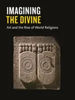 Wyobrażanie sobie boskości: Sztuka i powstanie światowych religii - Imagining the Divine: Art and the Rise of World Religions