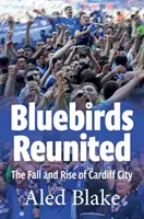 Bluebirds Reunited: Upadek i powstanie Cardiff City - Bluebirds Reunited: The Fall and Rise of Cardiff City