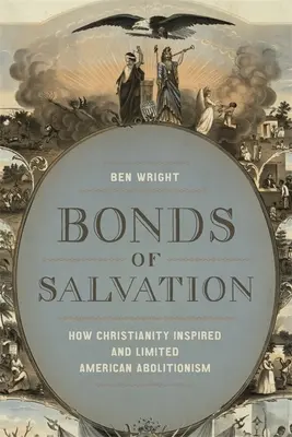 Bonds of Salvation: Jak chrześcijaństwo inspirowało i ograniczało amerykański abolicjonizm - Bonds of Salvation: How Christianity Inspired and Limited American Abolitionism